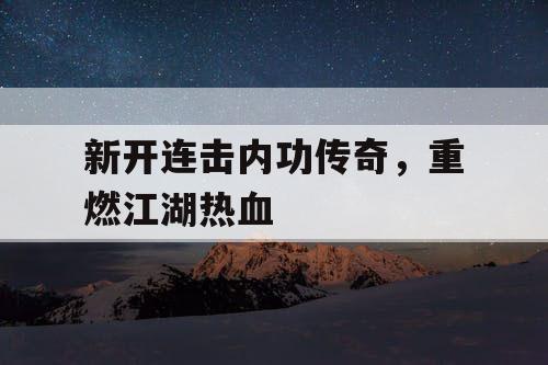 新开连击内功传奇，重燃江湖热血
