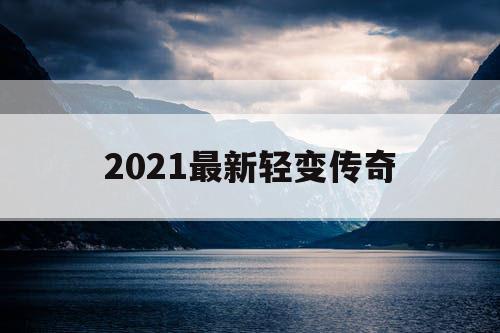 2021最新轻变传奇
