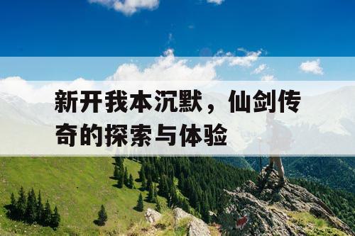 新开我本沉默，仙剑传奇的探索与体验