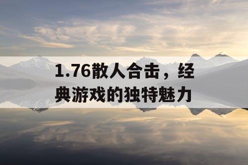 1.76散人合击，经典游戏的独特魅力