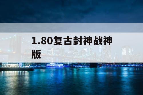 1.80复古封神战神版