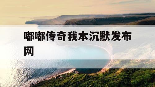 嘟嘟传奇我本沉默发布网