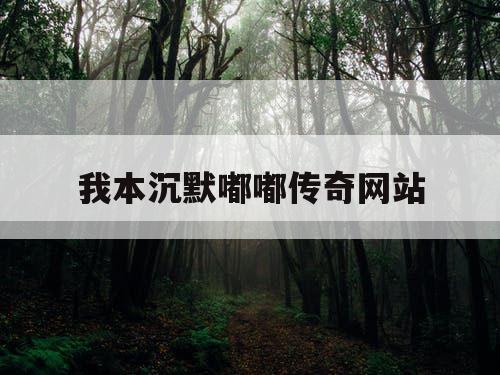 我本沉默嘟嘟传奇网站