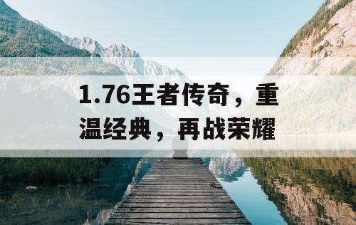 1.76王者传奇，重温经典，再战荣耀