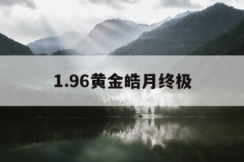 1.96黄金皓月终极