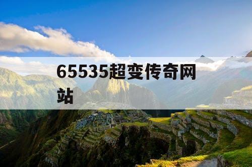 65535超变传奇网站