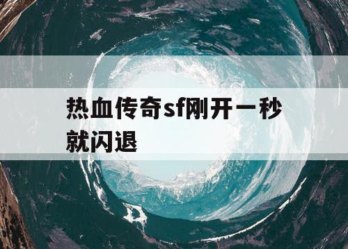 热血传奇sf刚开一秒就闪退