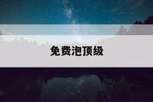 免费泡顶级