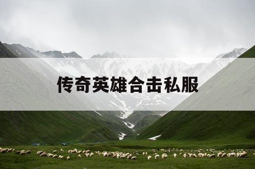 传奇英雄合击私服