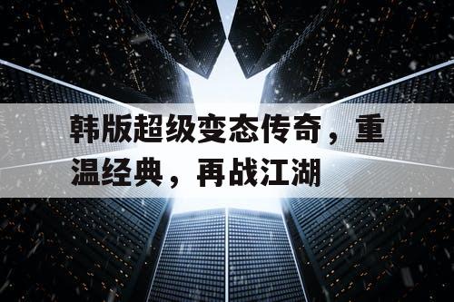 韩版超级变态传奇，重温经典，再战江湖