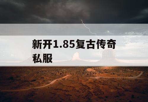 新开1.85复古传奇私服