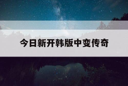 今日新开韩版中变传奇