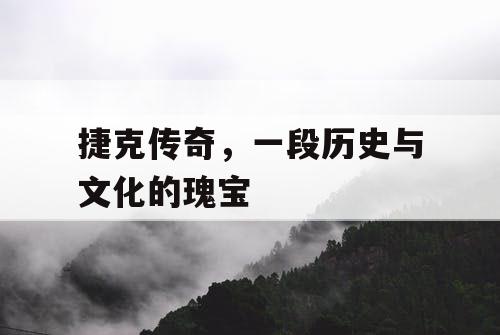 捷克传奇，一段历史与文化的瑰宝
