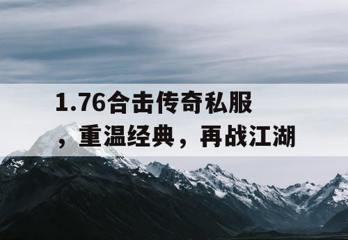 1.76合击传奇私服，重温经典，再战江湖