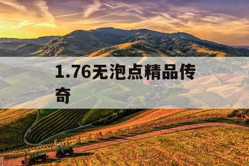 1.76无泡点精品传奇