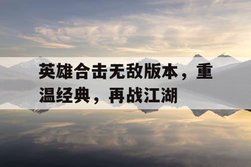 英雄合击无敌版本，重温经典，再战江湖