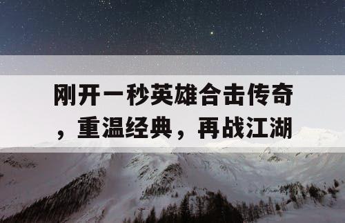 刚开一秒英雄合击传奇，重温经典，再战江湖