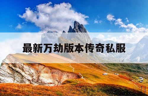 最新万劫版本传奇私服