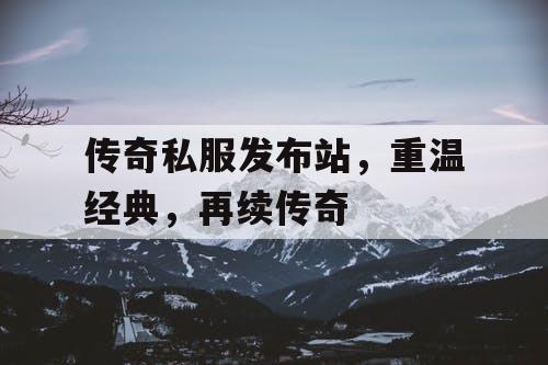 传奇私服发布站，重温经典，再续传奇