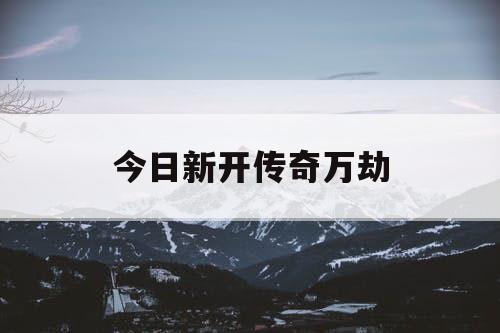 今日新开传奇万劫