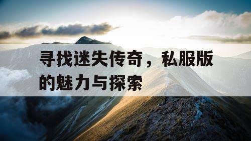 寻找迷失传奇，私服版的魅力与探索
