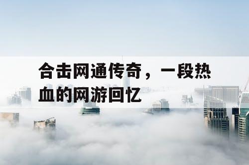 合击网通传奇，一段热血的网游回忆