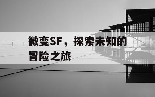 微变SF，探索未知的冒险之旅