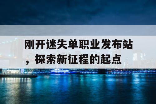 刚开迷失单职业发布站，探索新征程的起点