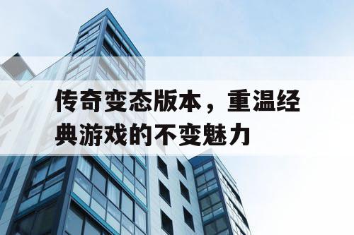 传奇变态版本，重温经典游戏的不变魅力