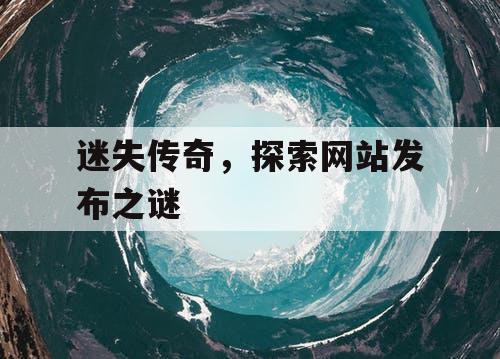 迷失传奇，探索网站发布之谜