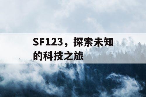 SF123，探索未知的科技之旅