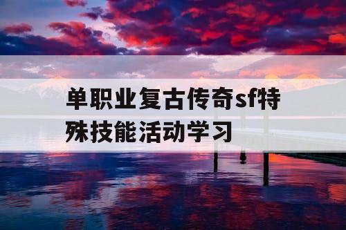 单职业复古传奇sf特殊技能活动学习