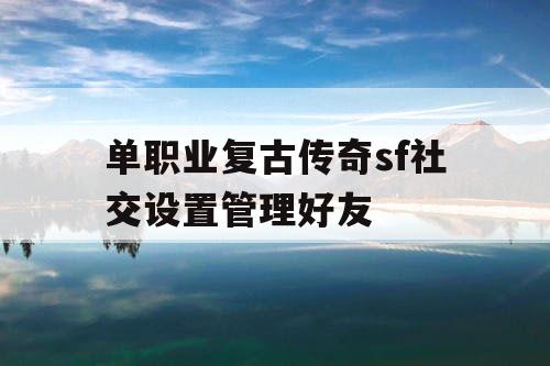 单职业复古传奇sf社交设置管理好友