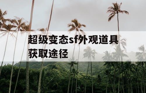 超级变态sf外观道具获取途径