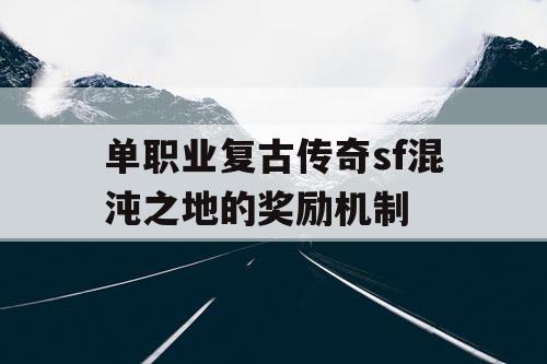 单职业复古传奇sf混沌之地的奖励机制