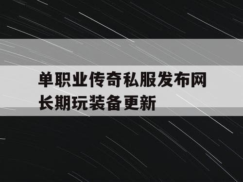单职业传奇私服发布网长期玩装备更新