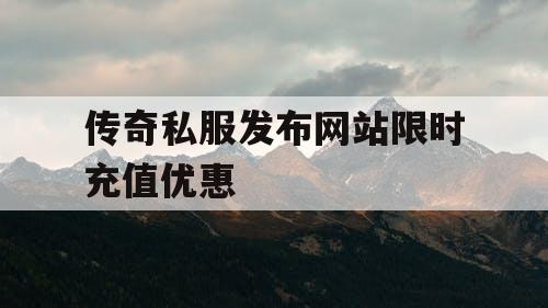 传奇私服发布网站限时充值优惠