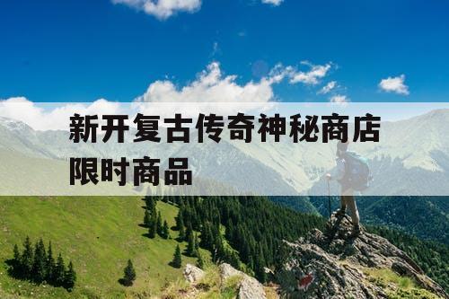 新开复古传奇神秘商店限时商品