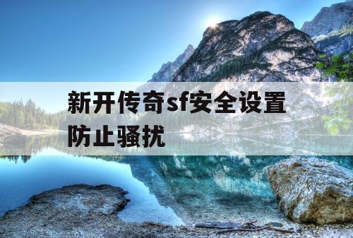 新开传奇sf安全设置防止骚扰