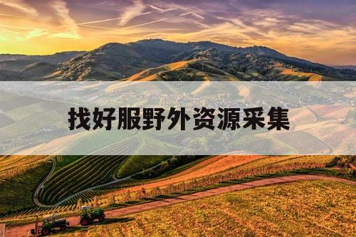 找好服野外资源采集