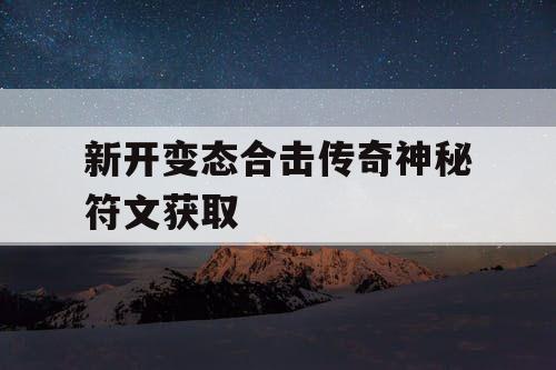 新开变态合击传奇神秘符文获取