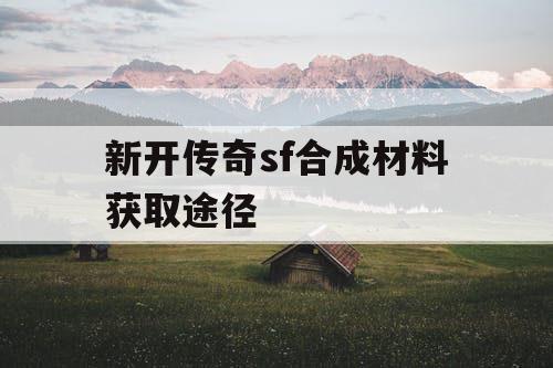 新开传奇sf合成材料获取途径