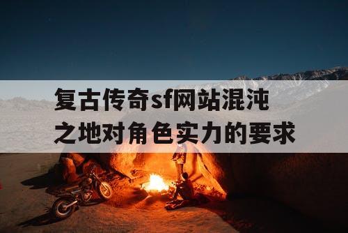 复古传奇sf网站混沌之地对角色实力的要求
