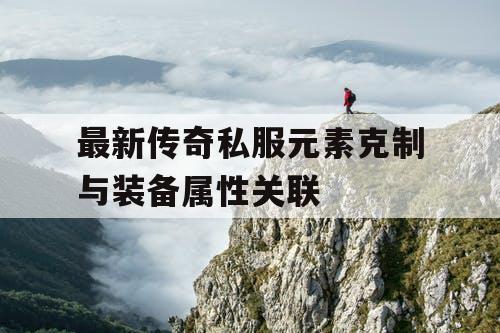 最新传奇私服元素克制与装备属性关联