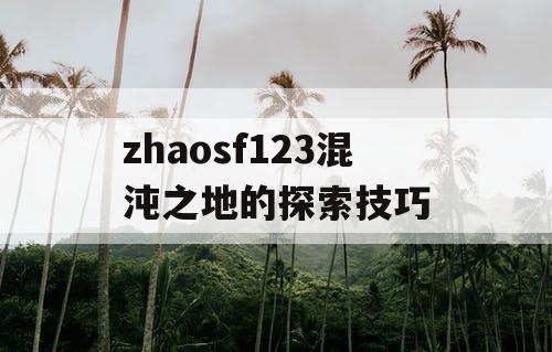 zhaosf123混沌之地的探索技巧