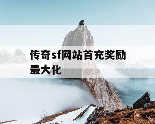 传奇sf网站首充奖励最大化