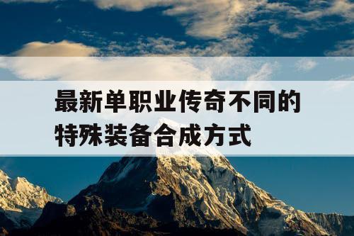 最新单职业传奇不同的特殊装备合成方式