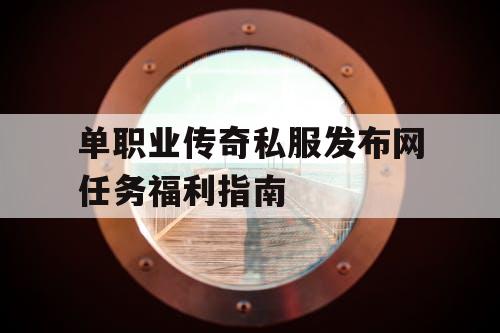 单职业传奇私服发布网任务福利指南