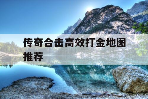 传奇合击高效打金地图推荐