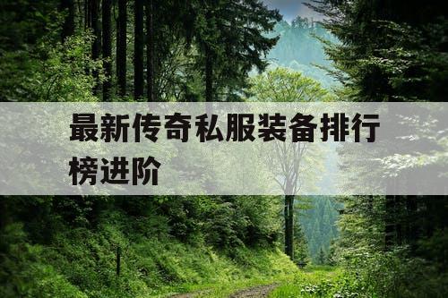 最新传奇私服装备排行榜进阶